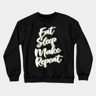 Eat Sleep Make Repeat Crewneck Sweatshirt